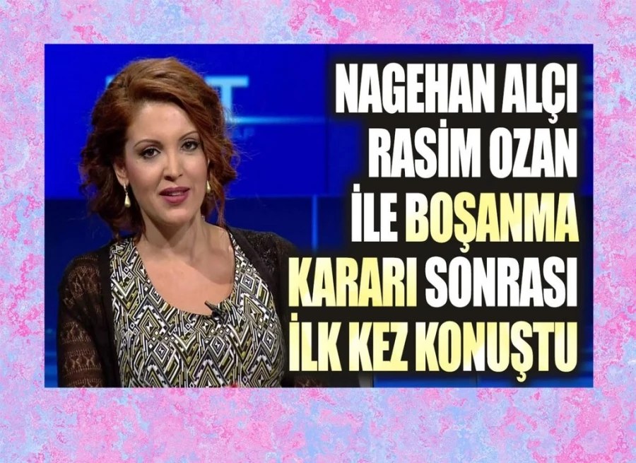 Nagehan Alçı, Rasim Ozan Kütahyalı ile boşanma kararı sonrası ilk kez konuştu