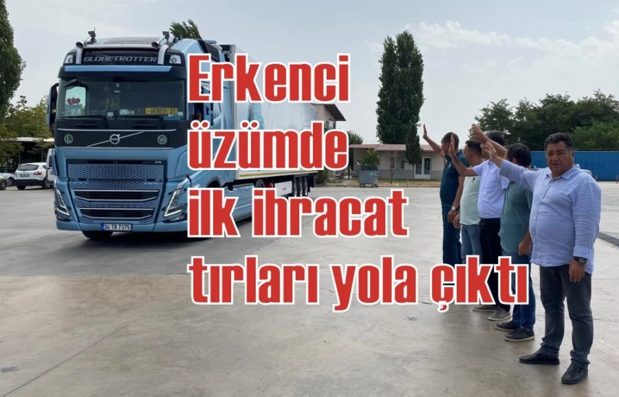 Erkenci üzümde ilk ihracat tırları yola çıktı