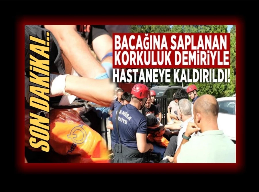 Bacağına saplanan korkuluk demiriyle hastaneye kaldırıldı