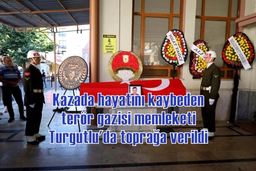 Kazada hayatını kaybeden terör gazisi memleketi Turgutlu