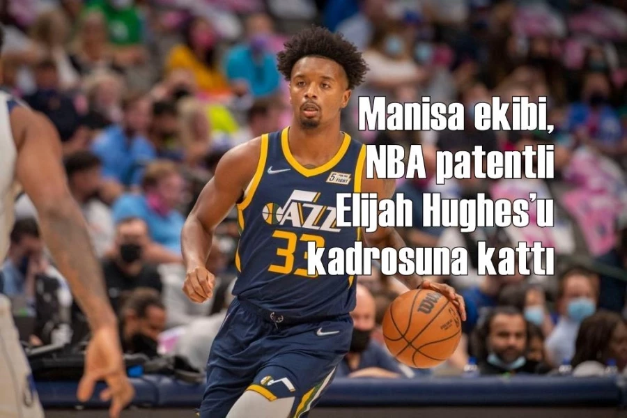 Manisa ekibi, NBA patentli Elijah Hughes’u kadrosuna kattı