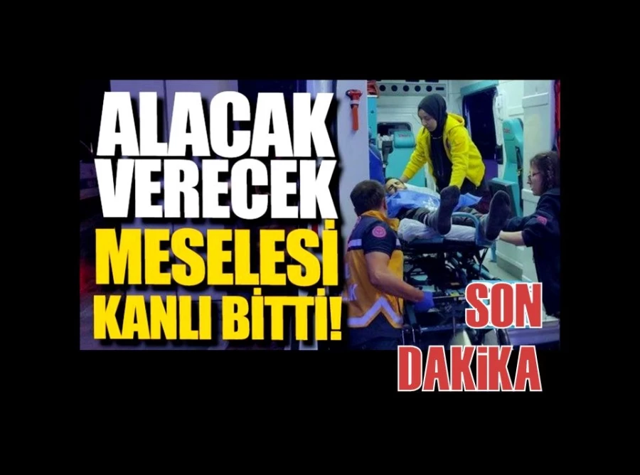 Alacak verecek meselesi kanlı bitti