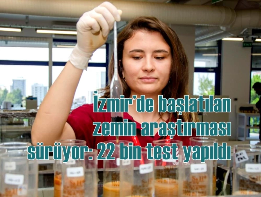İzmir’de başlatılan zemin araştırması sürüyor: 22 bin test yapıldı