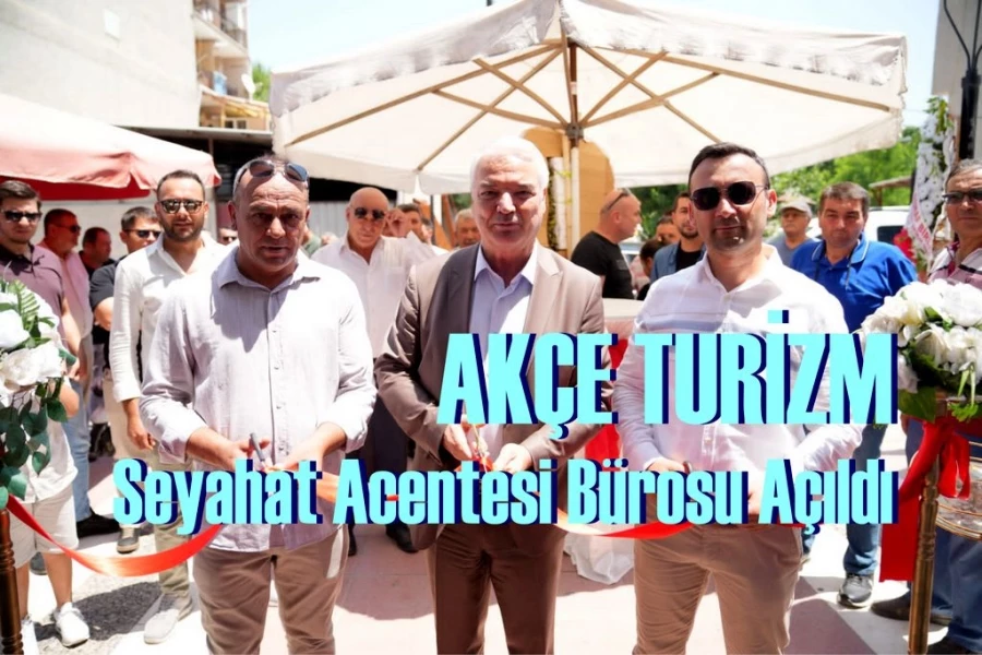 Akçe Turizm Seyahat Acentesi Bürosu Açıldı