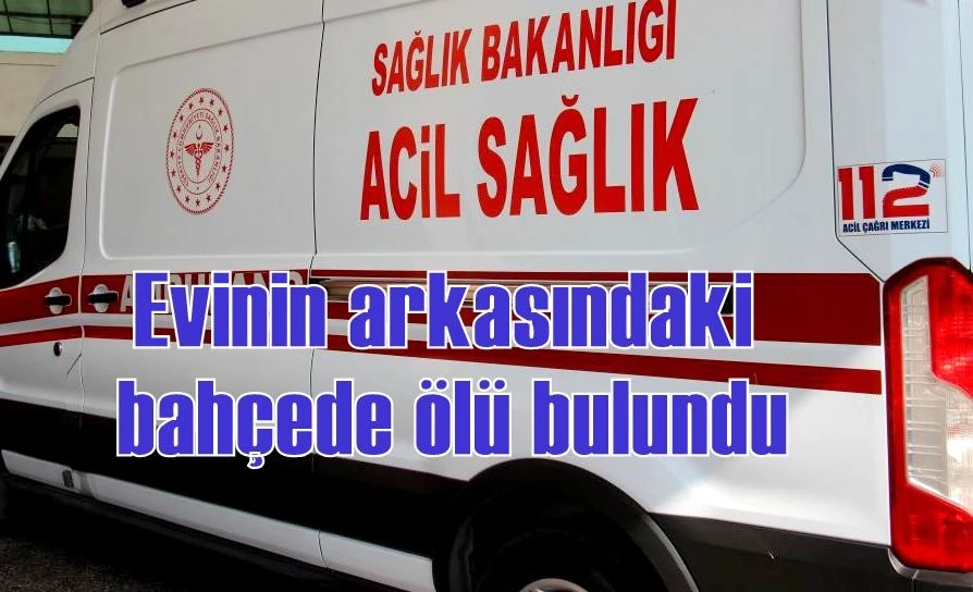 Evinin arkasındaki bahçede ölü bulundu