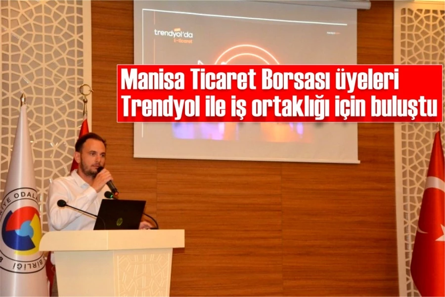 Manisa Ticaret Borsası üyeleri Trendyol ile iş ortaklığı için buluştu