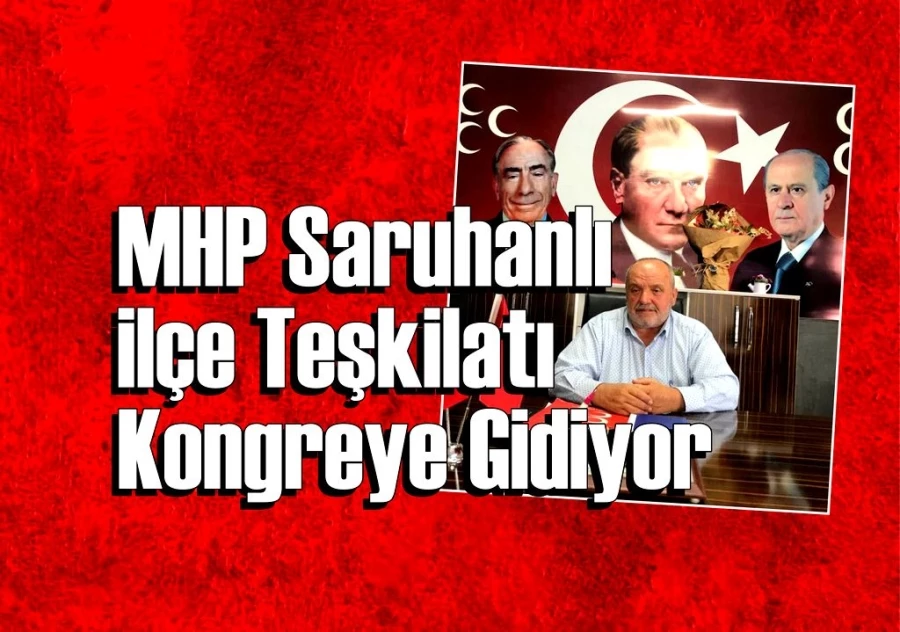 MHP Saruhanlı İlçe Teşkilatı Kongreye Gidiyor