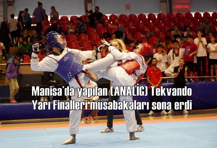 Manisa’da yapılan (ANALİG) Tekvando Yarı Finalleri müsabakaları sona erdi