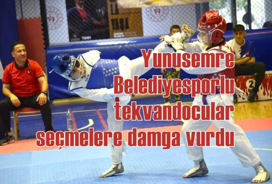 Yunusemre Belediyesporlu tekvandocular seçmelere damga vurdu