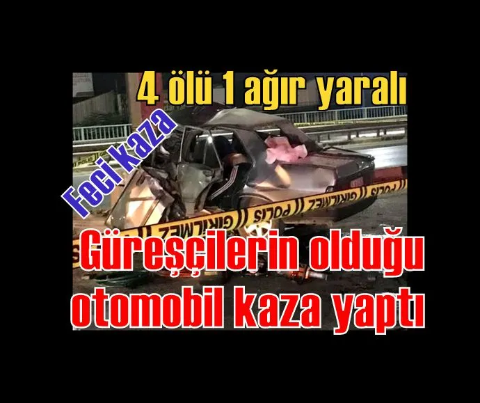 Güreşçilerin olduğu otomobil kaza yaptı: 4 ölü 1 ağır yaralı