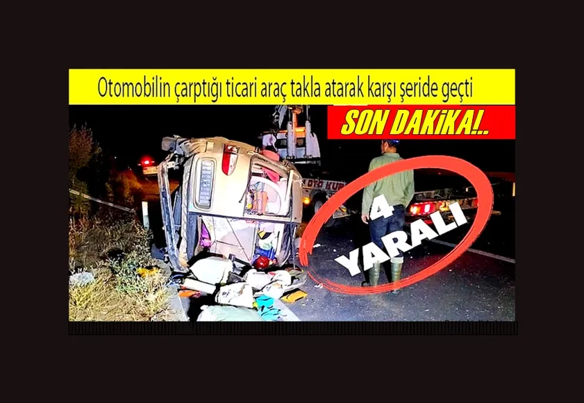 Otomobilin çarptığı ticari araç takla atarak karşı şeride geçti: 4 yaralı