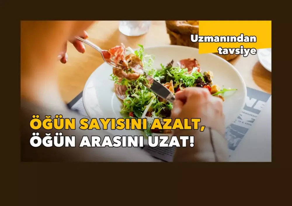 Uzmanından tavsiye: “Öğün sayısını azalt, öğün arasını uzat”