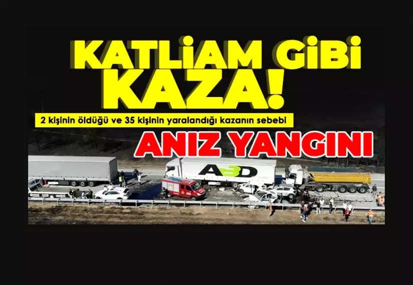 2 kişinin öldüğü ve 35 kişinin yaralandığı kazanın sebebi anız yangını