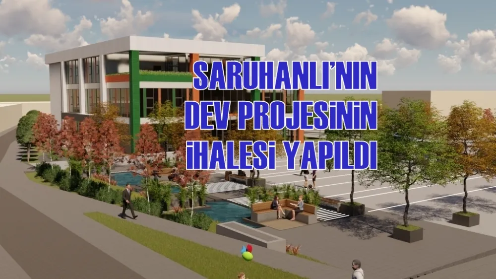 SARUHANLI’NIN DEV PROJESİNİN İHALESİ YAPILDI