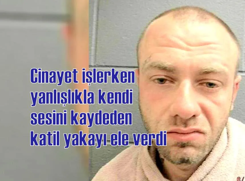 Cinayet işlerken yanlışlıkla kendi sesini kaydeden katil yakayı ele verdi