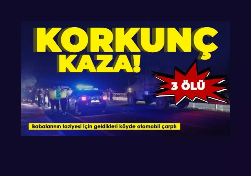 Babalarının taziyesi için geldikleri köyde otomobil çarptı: 3 ölü