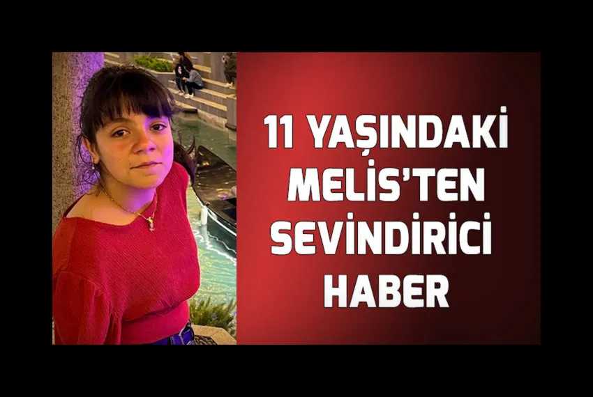 11 yaşındaki Melis’ten sevindirici haber