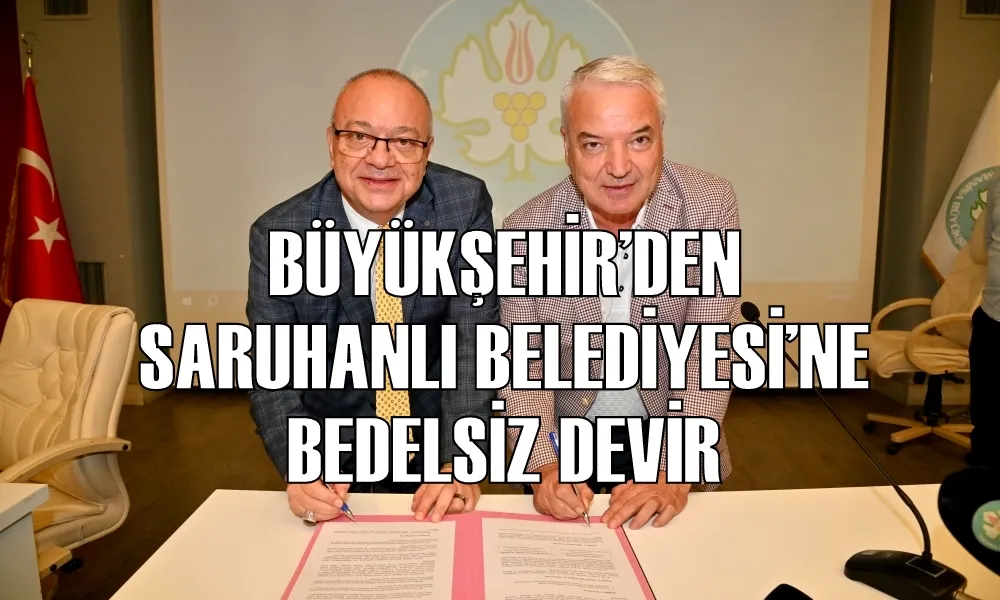 BÜYÜKŞEHİR’DEN SARUHANLI BELEDİYESİ’NE BEDELSİZ DEVİR