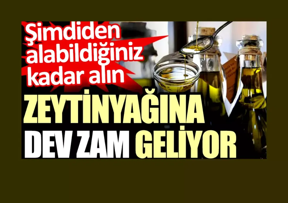 Zeytinyağına dev zam geliyor. Şimdiden alabildiğiniz kadar alın