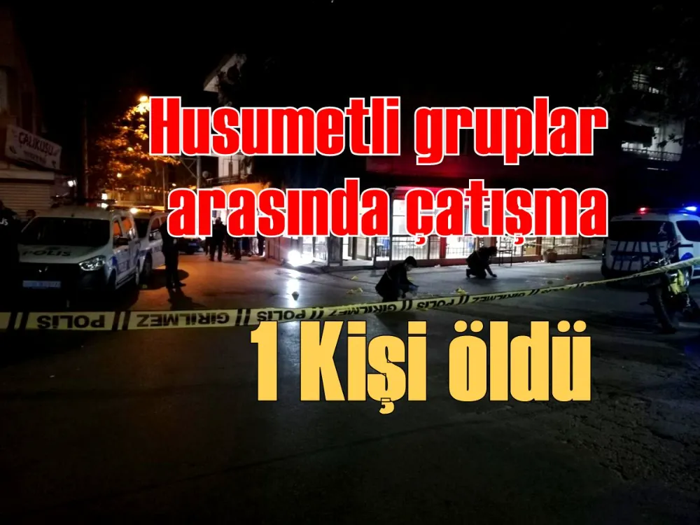 Husumetli gruplar arasında çatışma: 1 ölü