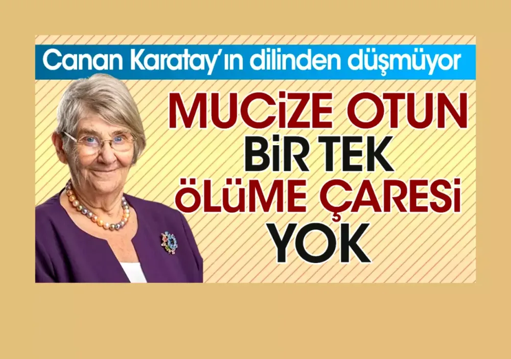 Canan Karatay’ın dilinden düşmüyor. Mucize otun bir tek ölüme çaresi yok