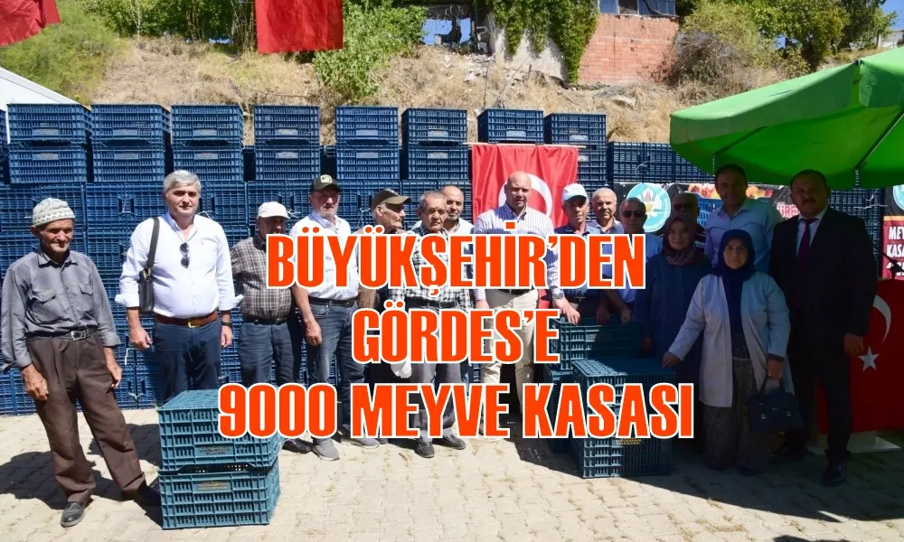 BÜYÜKŞEHİR’DEN GÖRDES’E 9000 MEYVE KASASI