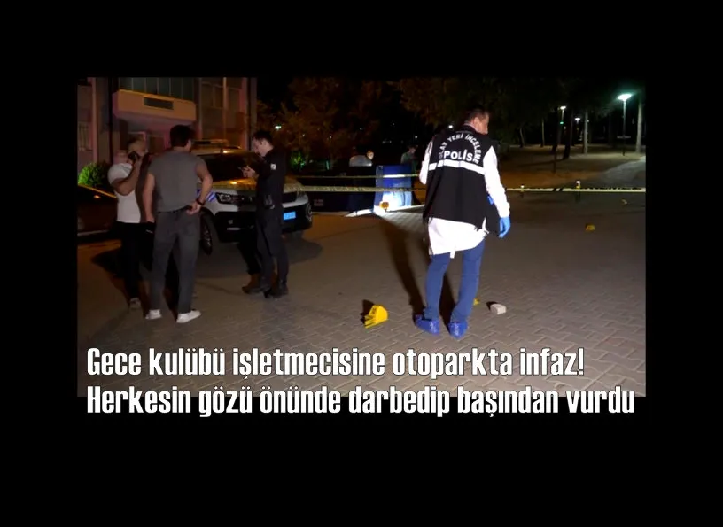 Gece kulübü işletmecisine otoparkta infaz! Herkesin gözü önünde darbedip başından vurdu