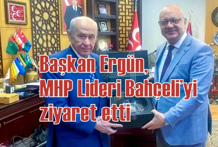 Başkan Ergün, MHP Lideri Bahçeli’yi ziyaret etti