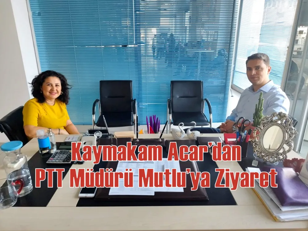 Kaymakam Acar’dan PTT Müdürü Mutlu’ya Ziyaret