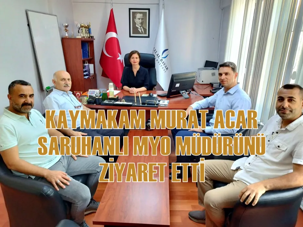 KAYMAKAM MURAT ACAR SARUHANLI MYO MÜDÜRÜNÜ ZİYARET ETTİ