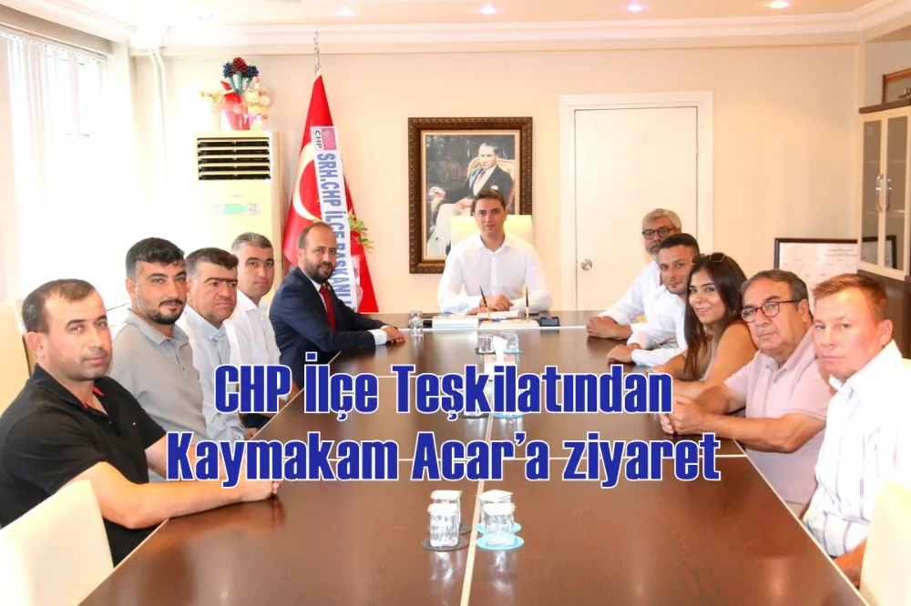 CHP İlçe Teşkilatından Kaymakam Acar’a ziyaret