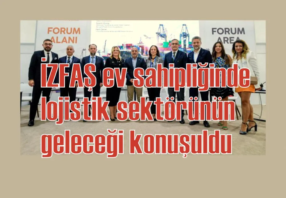 İZFAŞ ev sahipliğinde lojistik sektörünün geleceği konuşuldu