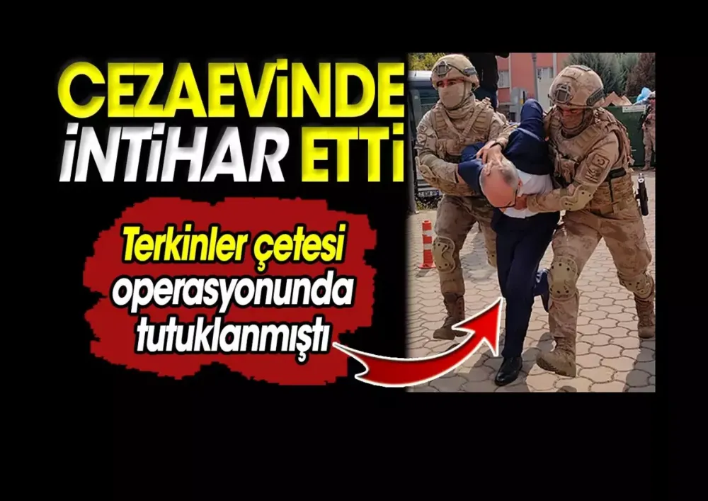 Kamu görevlisi İsmail Hakkı Erdem cezaevinde intihar etti. Terkinler çetesi operasyonunda tutuklanmıştı