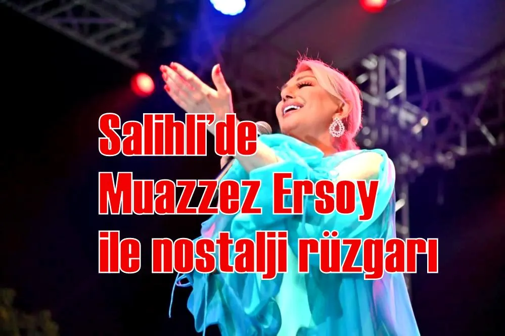 Salihli’de Muazzez Ersoy ile nostalji rüzgarı