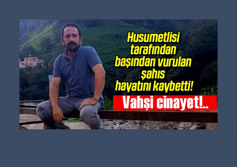 Husumetlisi tarafından başından vurulan şahıs hayatını kaybetti