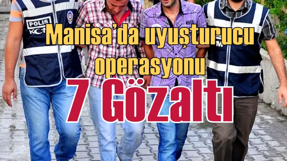 Manisa’da uyuşturucu operasyonu: 7 gözaltı