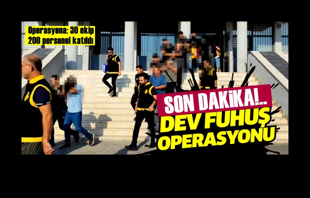 Dev fuhuş operasyonu: 30 ekip 200 personel katıldı