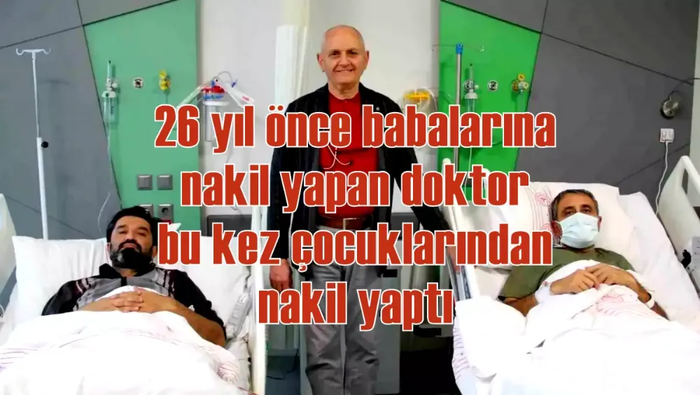 26 yıl önce babalarına nakil yapan doktor bu kez çocuklarından nakil yaptı