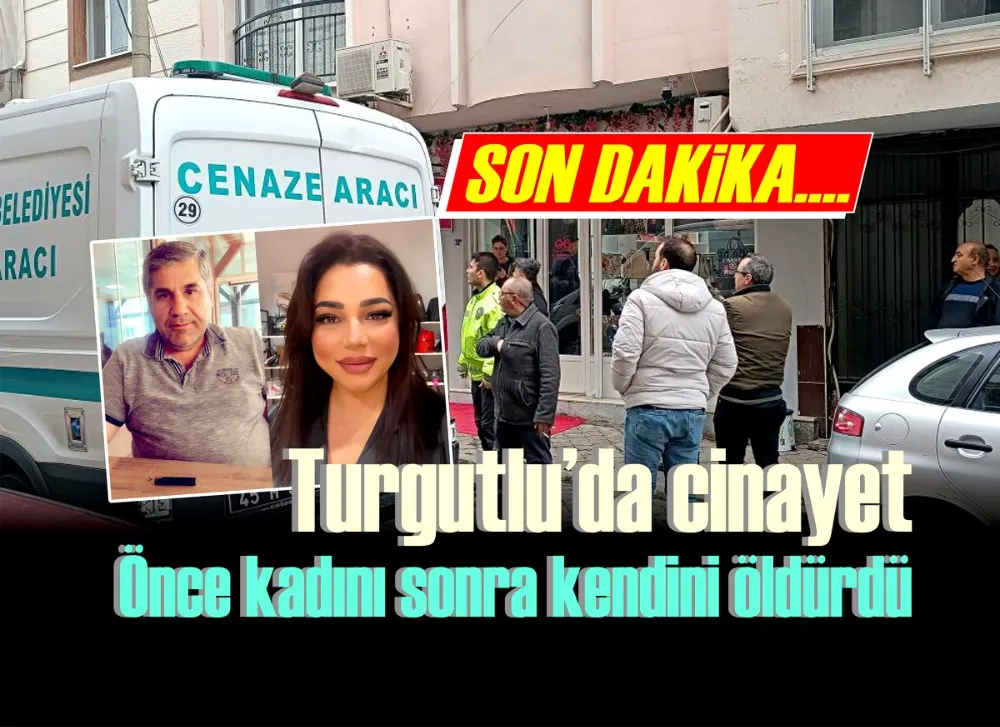 Turgutlu’da cinayet: Önce kadını sonra kendini öldürdü