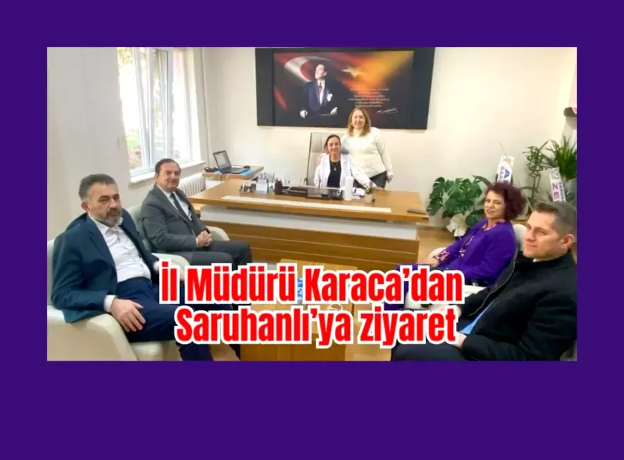 İl Sağlık Müdürü Karaca’dan Saruhanlı’ya ziyaret