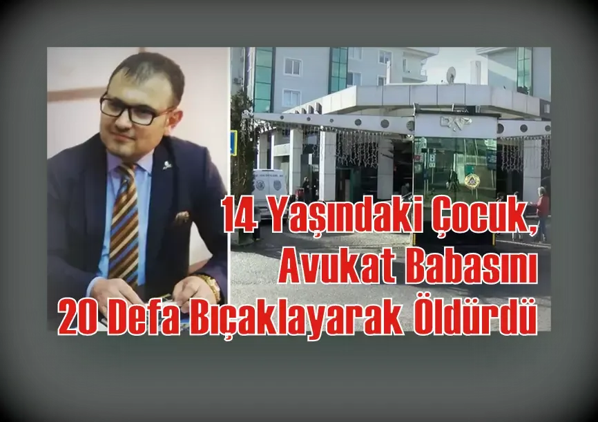 14 Yaşındaki Çocuk, Avukat Babasını 20 Defa Bıçaklayarak Öldürdü