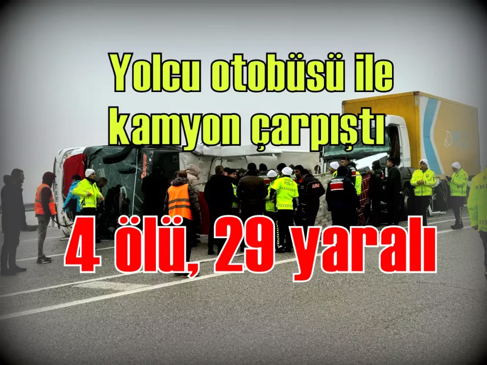 Yolcu otobüsü ile kamyon çarpıştı: 4 ölü, 29 yaralı