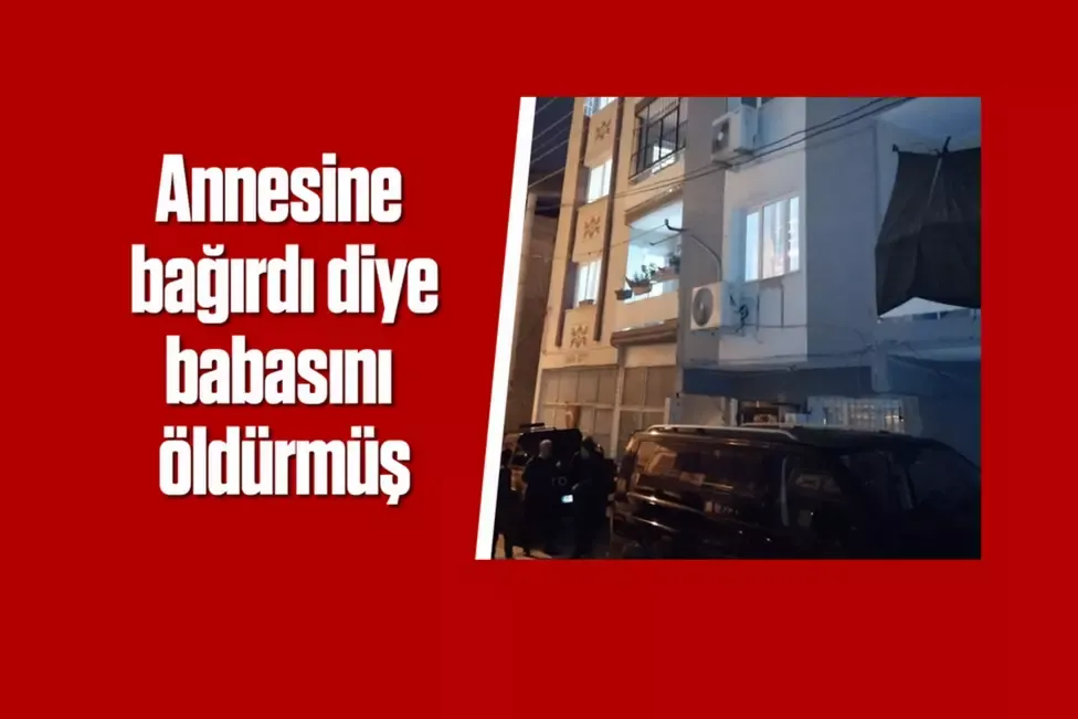 Annesine bağırdı diye babasını öldürmüş