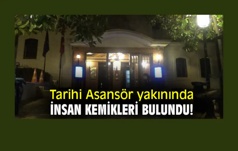 Tarihi Asansör yakınında insan kemikleri bulundu