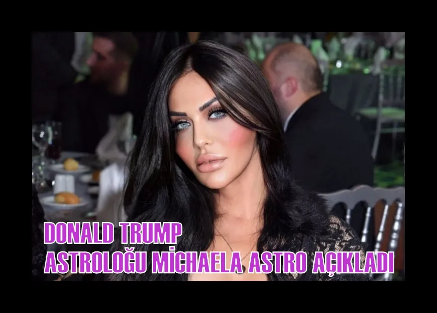 DONALD TRUMP ASTROLOĞU MİCHAELA ASTRO AÇIKLADI