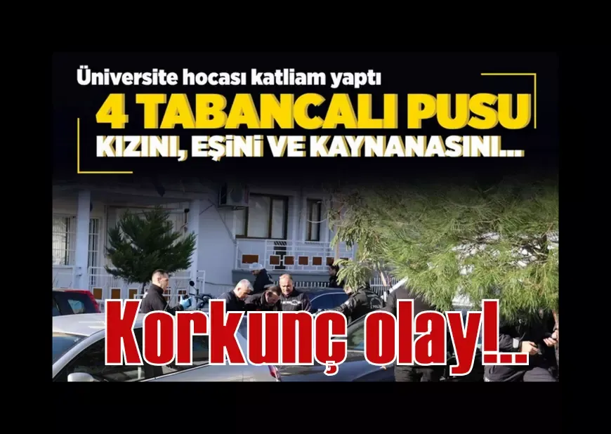 Korkunç olay! Üniversite hocası, karısını yaraladı, çocuğunu ve kaynanasını öldürüp...