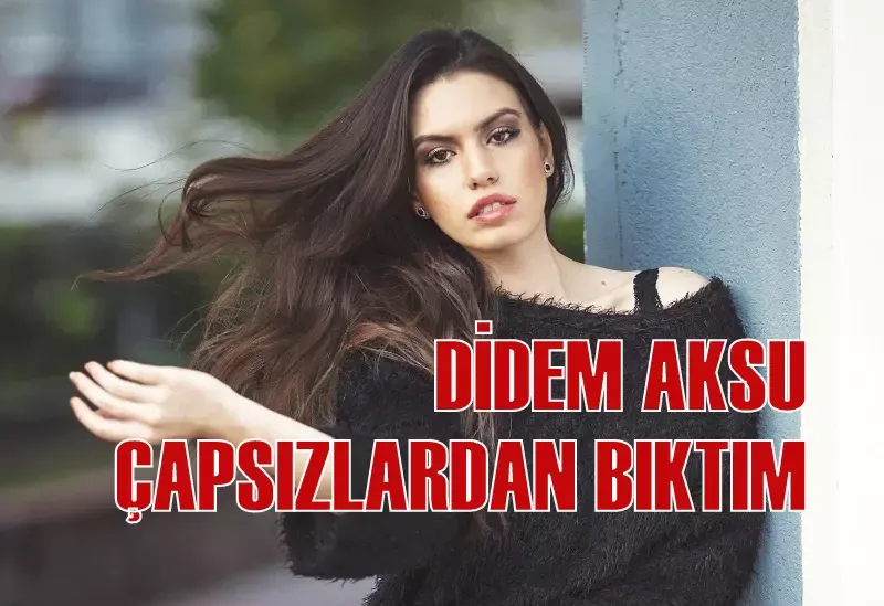 DİDEM AKSU ÇAPSIZLARDAN BIKTIM