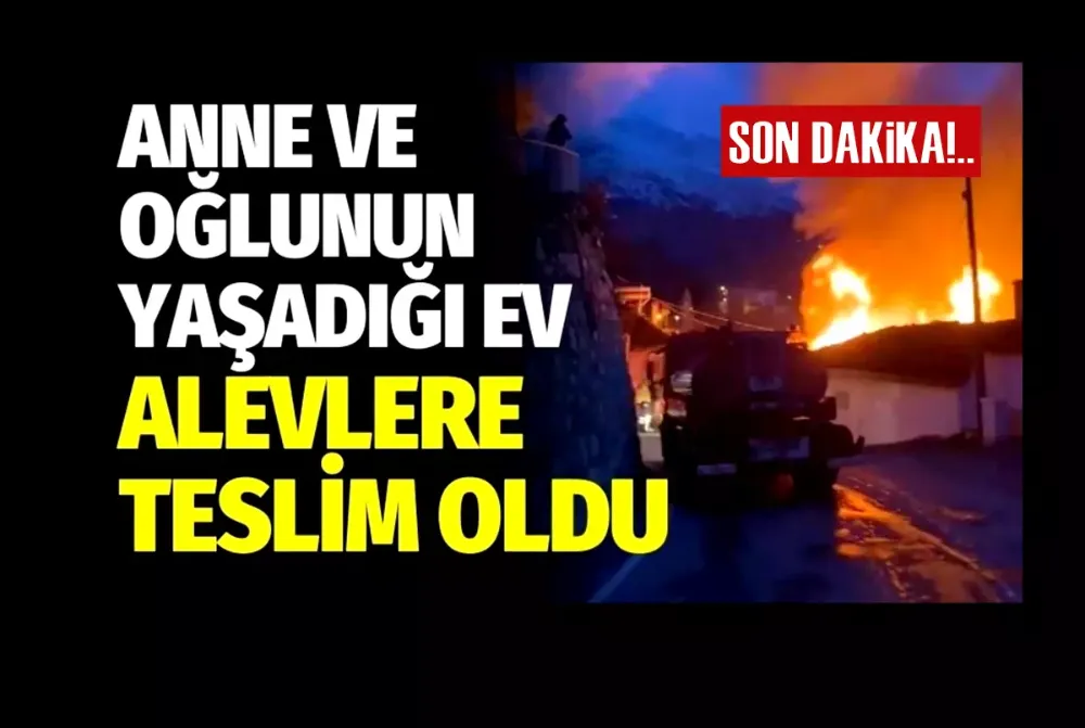 Anne ve oğlunun yaşadığı ev alevlere teslim oldu