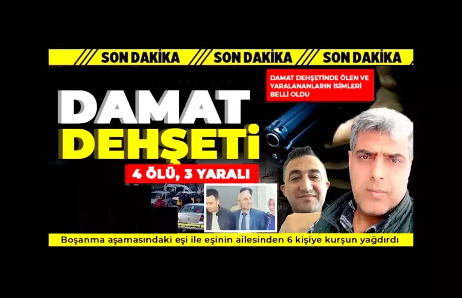 Damat dehşeti: 4 ölü, 3 yaralı 