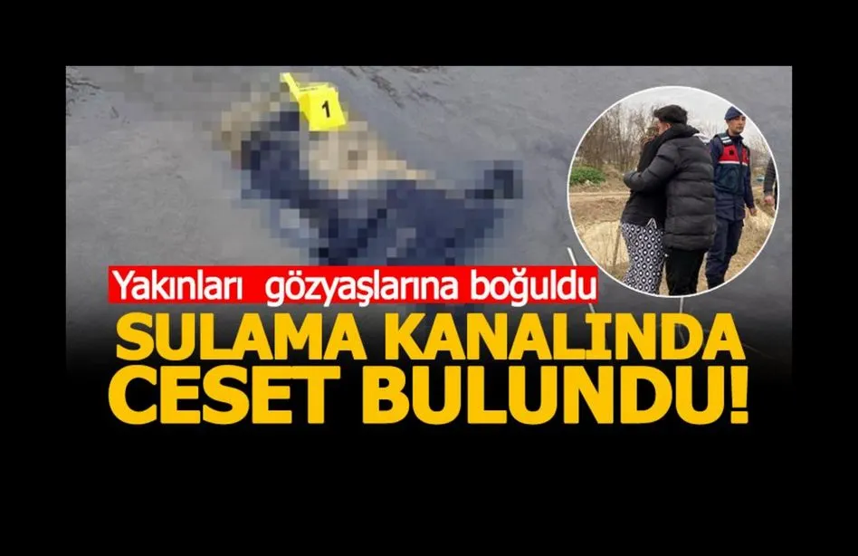 Acı olay… Sulama kanalında cesedi bulundu